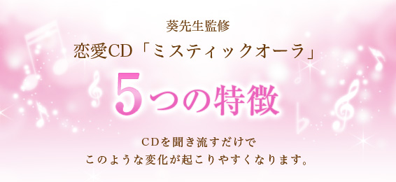 葵先生監修恋愛CD「ミスティックオーラ」５つの特徴CDを聞き流すだけでこのような変化が起こりやすくなります。