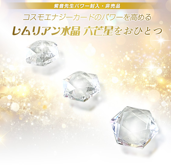 紫音先生パワー封入・非売品コスモエナジーカードのパワーを高めるレムリアン水晶 六芒星をおひとつ
