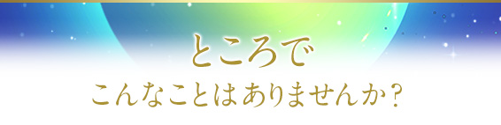 ところで、こんなことはありませんか?