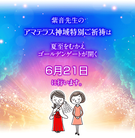 紫音先生のアマテラス神域特別ご祈祷は夏至をむかえゴールデンゲートが開く6月21日に行います。