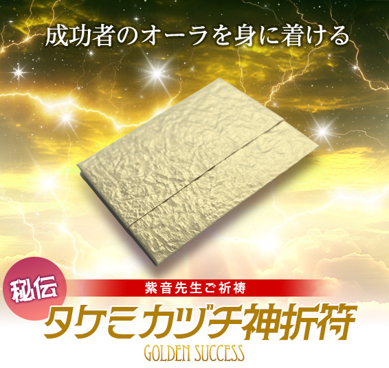 成功者のオーラを身に着ける秘伝「タケミカヅチ神折符」Golden Success