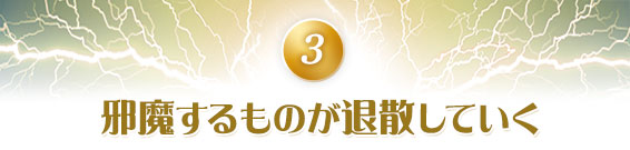 3.邪魔するものが退散していく