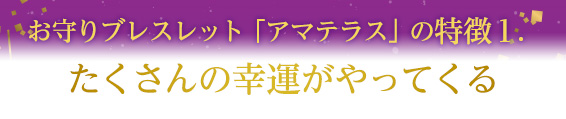 お守りブレスレット「アマテラス」の特徴1.~ たくさんの幸運がやってくる~
