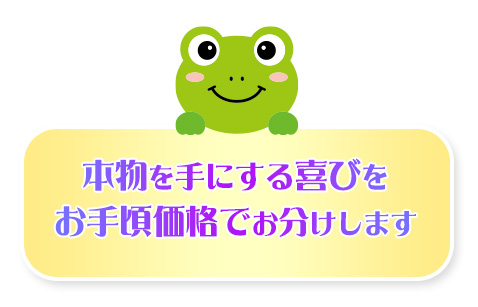 本物を手にする喜びをお手頃価格でお分けします
