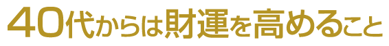 40代からは財運を高めること