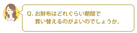 Ｑ．お財布はどれぐらい期間で買い替えるのがよいのでしょうか。