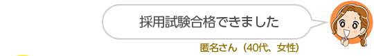 採用試験合格できました匿名さん（40代、女性）