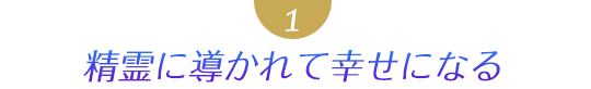 １．精霊に導かれて幸せになる