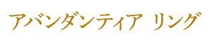 アバンダンティア リング