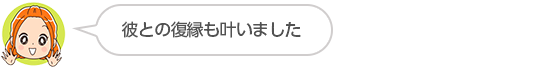 【彼との復縁も叶いました】北海道、Ｈさん（女性） 
